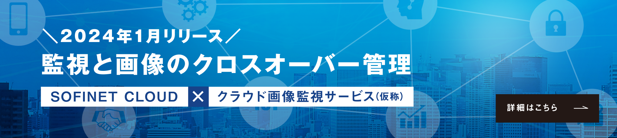 2024年1月リリース　監視と画像のクロスオーバー管理「SOFINET CLOUD×クラウド画像監視サービス（仮称）」